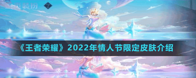 《王者荣耀》2022年情人节限定皮肤介绍