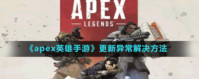 《apex英雄手游》更新异常解决方法