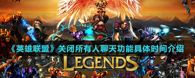 《英雄联盟》关闭所有人聊天功能具体时间介绍