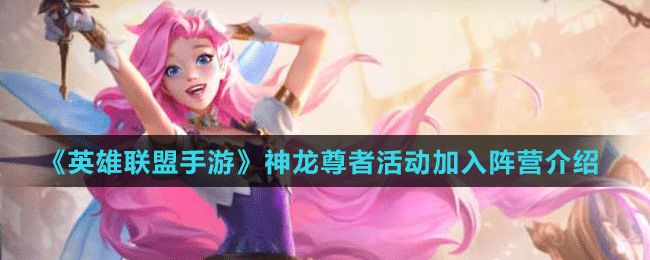 《英雄联盟手游》神龙尊者活动加入阵营介绍