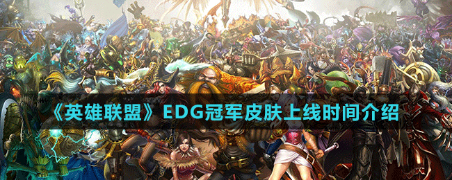 《英雄联盟》EDG冠军皮肤上线时间介绍
