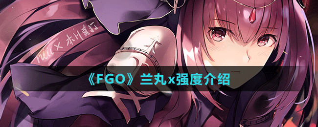 《FGO》兰丸x强度介绍