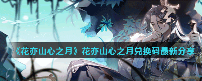 《花亦山心之月》花亦山心之月兑换码最新分享
