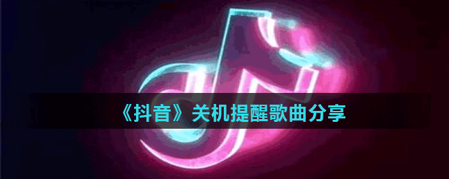 《抖音》关机提醒歌曲分享