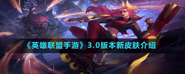 《英雄联盟手游》3.0版本新皮肤介绍