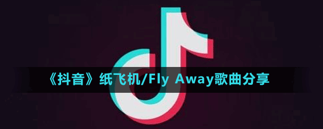 《抖音》纸飞机/Fly Away歌曲分享