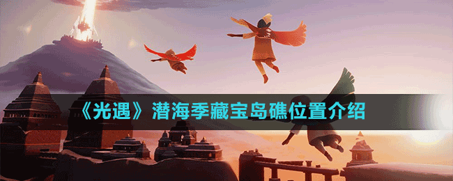 《光遇》潜海季藏宝岛礁位置介绍
