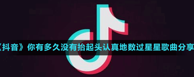 《抖音》你有多久没有抬起头认真地数过星星歌曲分享