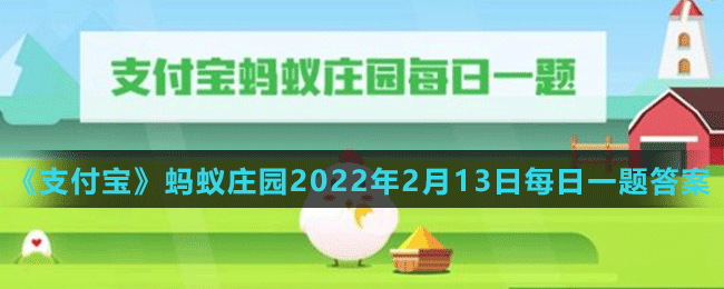 《支付宝》蚂蚁庄园2022年2月13日每日一题答案（2）