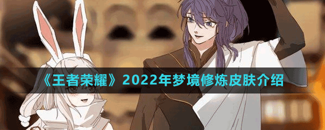《王者荣耀》2022年梦境修炼皮肤介绍