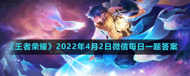 《王者荣耀》2022年4月2日微信每日一题答案