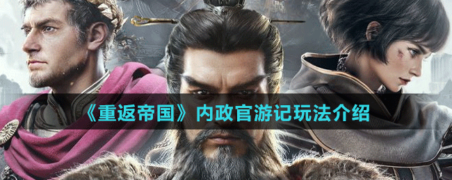 《重返帝国》内政官游记玩法介绍