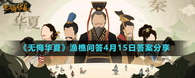 《无悔华夏》渔樵问答4月15日答案分享