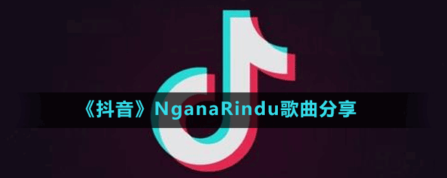 《抖音》NganaRindu歌曲分享