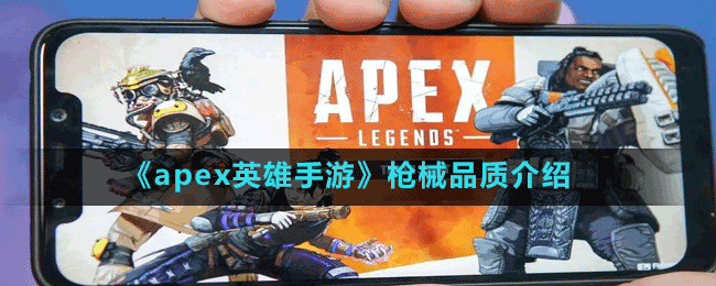 《apex英雄手游》枪械品质介绍