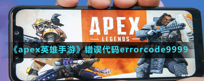 《apex英雄手游》错误代码errorcode9999出现原因