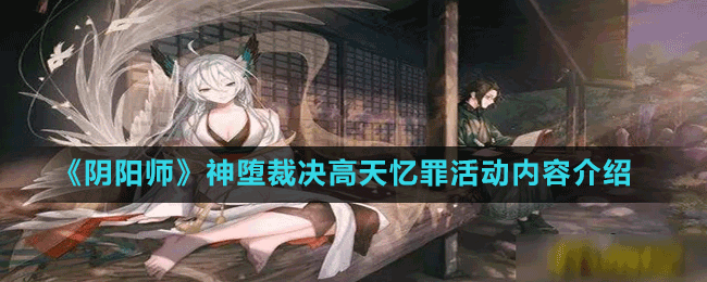 《阴阳师》神堕裁决高天忆罪活动内容介绍