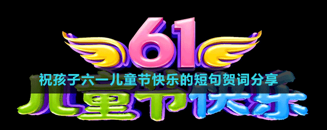 祝孩子六一儿童节快乐的短句贺词分享