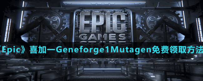 《Epic》喜加一Geneforge1Mutagen免费领取方法