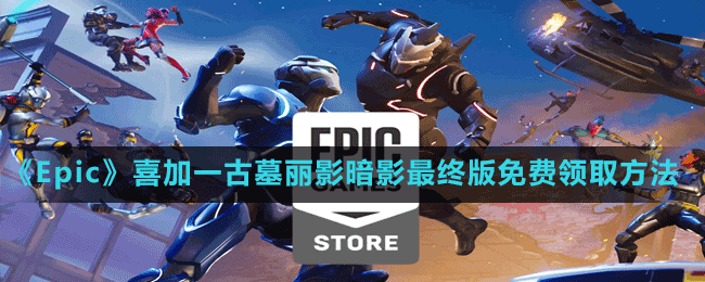 《Epic》喜加一古墓丽影暗影最终版免费领取方法