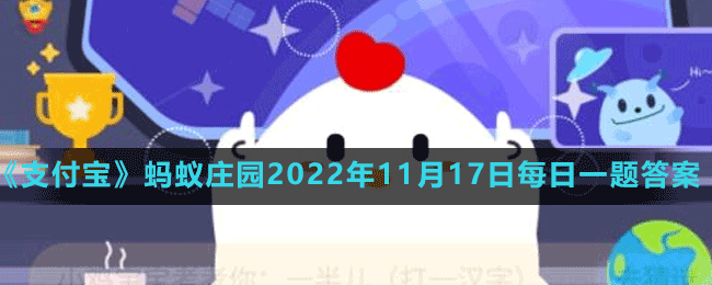 《支付宝》蚂蚁庄园2022年11月17日每日一题答案（2）