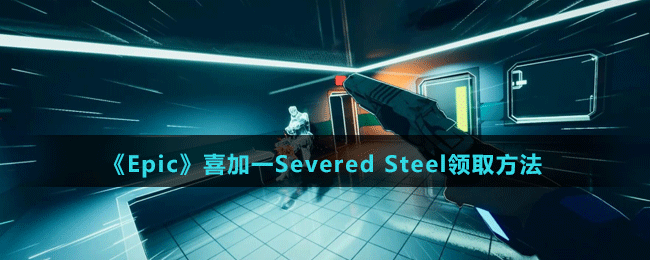 《Epic》喜加一Severed Steel领取方法