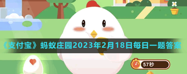 《支付宝》蚂蚁庄园2023年2月18日每日一题答案