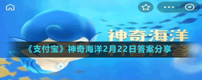 《支付宝》神奇海洋2月22日答案分享