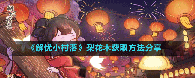 《解忧小村落》梨花木获取方法分享