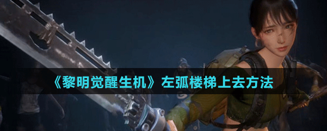 《黎明觉醒生机》左弧楼梯上去方法