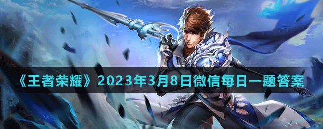 《王者荣耀》2023年3月8日微信每日一题答案