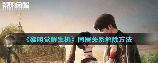 《黎明觉醒生机》同居关系解除方法