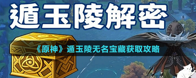 《原神》遁玉陵无名宝藏获取攻略