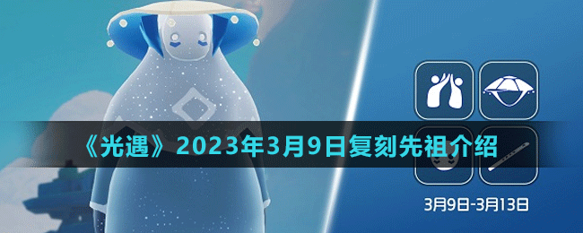 《光遇》2023年3月9日复刻先祖介绍
