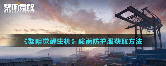 《黎明觉醒生机》酸雨防护服获取方法