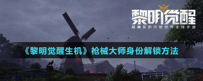 《黎明觉醒生机》枪械大师身份解锁方法