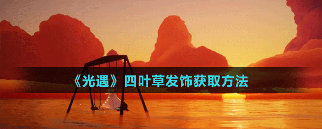 《光遇》四叶草发饰获取方法