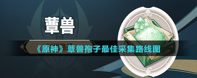 《原神》蕈兽孢子最佳采集路线图