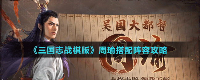 《三国志战棋版》周瑜搭配阵容攻略
