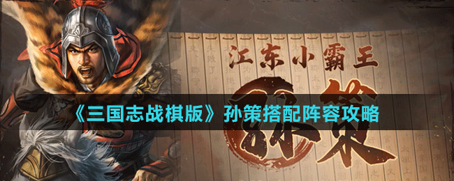 《三国志战棋版》孙策搭配阵容攻略