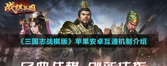 《三国志战棋版》苹果安卓互通机制介绍