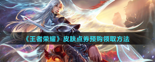 《王者荣耀》皮肤点券预购领取方法
