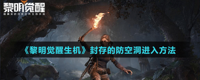 《黎明觉醒生机》封存的防空洞进入方法