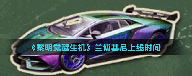 《黎明觉醒生机》兰博基尼上线时间
