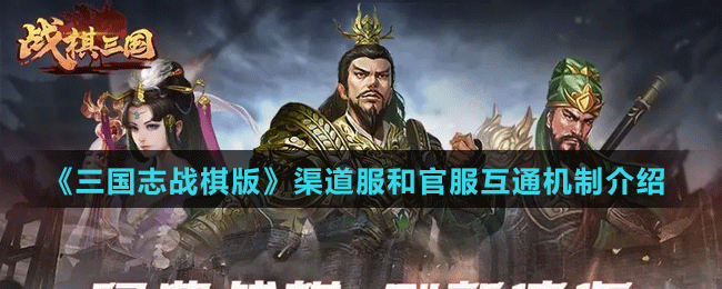 《三国志战棋版》渠道服和官服互通机制介绍