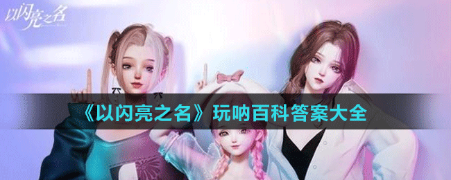 《以闪亮之名》玩呐百科答案大全