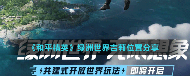《和平精英》绿洲世界吉莉位置分享