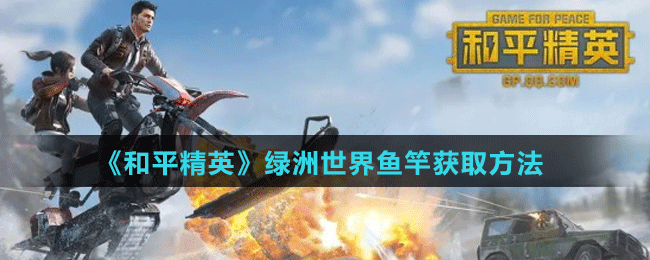 《和平精英》绿洲世界鱼竿获取方法