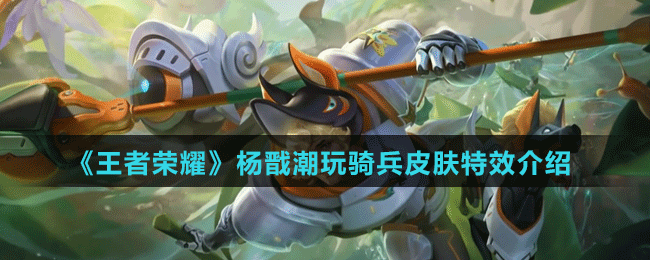 《王者荣耀》杨戬潮玩骑兵皮肤特效介绍