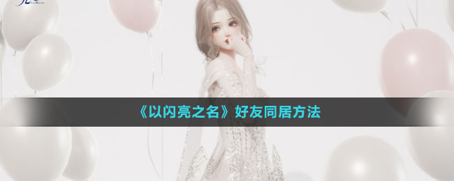 《以闪亮之名》好友同居方法